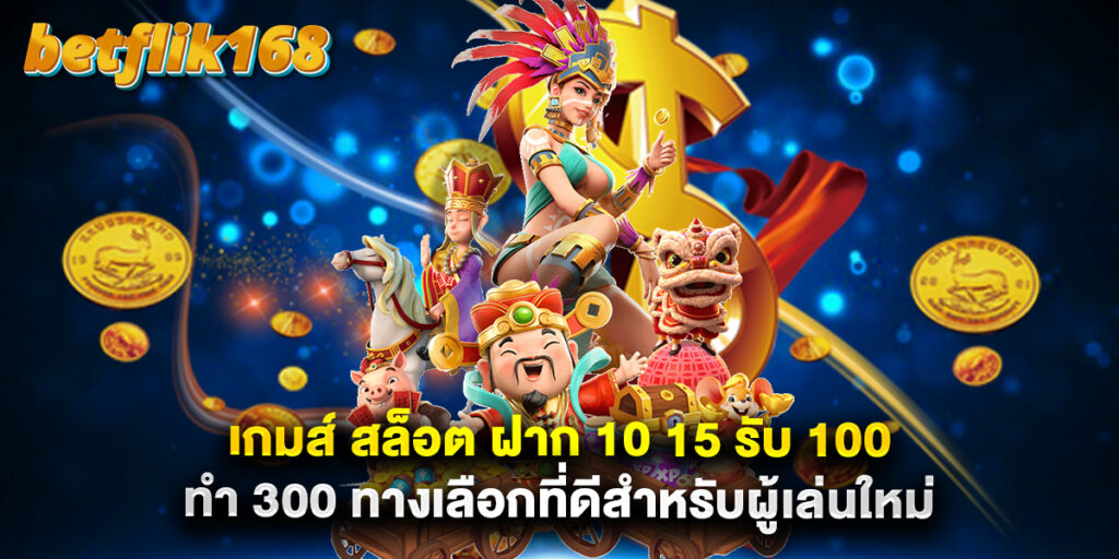 เกมส์ สล็อต ฝาก 10 15 รับ 100 ทํา 300 ทางเลือกที่ดีสำหรับผู้เล่นใหม่