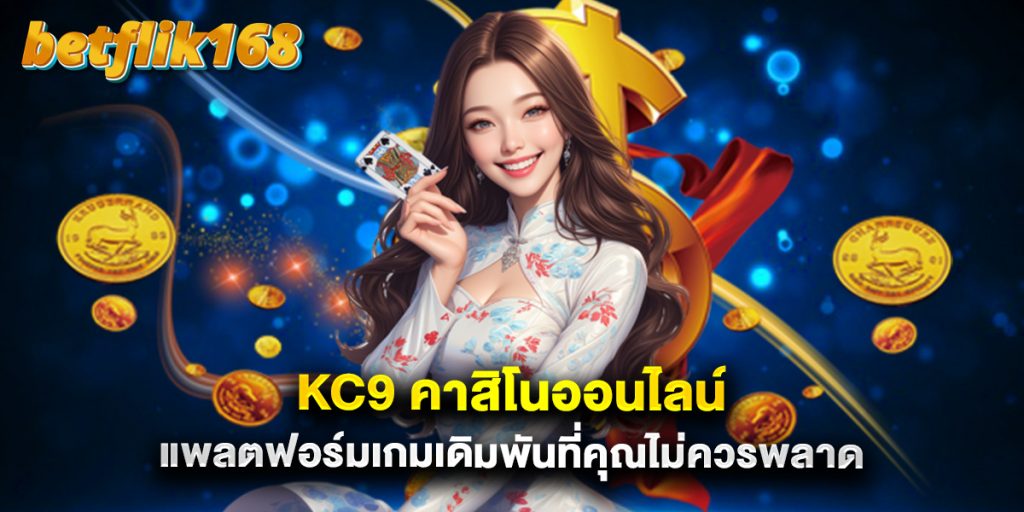 kc9 คาสิโนออนไลน์ แพลตฟอร์มเกมเดิมพันที่คุณไม่ควรพลาด